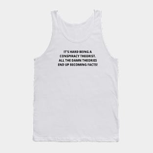 It's Hard Being a Conspiracy Theorist. All the Damn Theories End Up Becoming Facts | Funny Text | Humor Tank Top